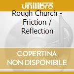 Rough Church - Friction / Reflection cd