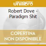 Robert Dove - Paradigm Shit cd