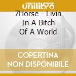 7Horse - Livin In A Bitch Of A World cd