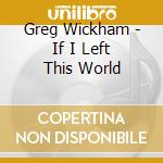 Greg Wickham - If I Left This World cd