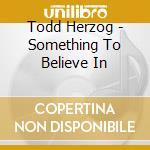 Todd Herzog - Something To Believe In cd