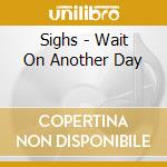 Sighs - Wait On Another Day cd