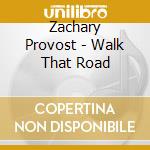 Zachary Provost - Walk That Road cd