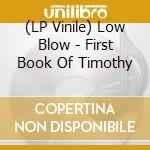 (LP Vinile) Low Blow - First Book Of Timothy lp vinile di Low Blow