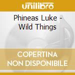 Phineas Luke - Wild Things cd