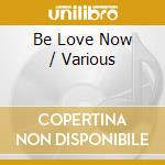Be Love Now / Various cd musicale di Various Artists