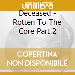 Deceased - Rotten To The Core Part 2 cd