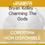 Bryan Kelley - Charming The Gods cd