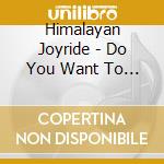 Himalayan Joyride - Do You Want To Go Faster? cd musicale di Himalayan Joyride