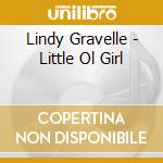 Lindy Gravelle - Little Ol Girl cd musicale di Lindy Gravelle