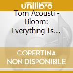 Tom Acousti - Bloom: Everything Is Everything, Vol.1 cd