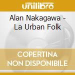Alan Nakagawa - La Urban Folk cd