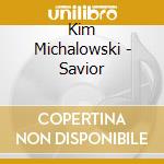 Kim Michalowski - Savior cd musicale di Kim Michalowski