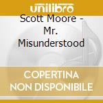 Scott Moore - Mr. Misunderstood cd musicale di Scott Moore