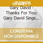 Gary David - Thanks For You: Gary David Sings A Tribute To Fran cd musicale di Gary David