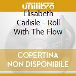 Elisabeth Carlisle - Roll With The Flow cd musicale di Elisabeth Carlisle
