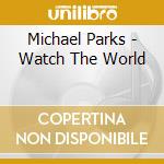 Michael Parks - Watch The World cd