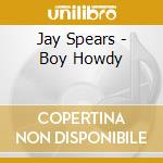 Jay Spears - Boy Howdy