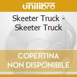 Skeeter Truck - Skeeter Truck cd musicale di Skeeter Truck