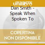 Dan Smith - Speak When Spoken To cd