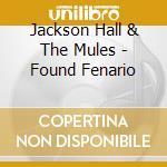 Jackson Hall & The Mules - Found Fenario cd musicale di Jackson Hall & The Mules