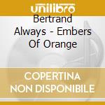 Bertrand Always - Embers Of Orange cd