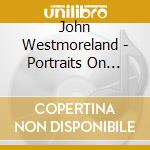 John Westmoreland - Portraits On Acoustic Guitar cd musicale di John Westmoreland