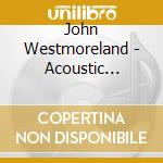 John Westmoreland - Acoustic Mayhem cd musicale di John Westmoreland