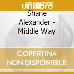 Shane Alexander - Middle Way cd musicale di Shane Alexander