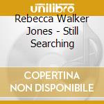 Rebecca Walker Jones - Still Searching cd