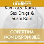 Kamikaze Radio - Sex Drugs & Sushi Rolls cd musicale di Kamikaze Radio