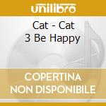 Cat - Cat 3 Be Happy cd