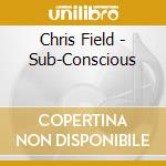 Chris Field - Sub-Conscious cd