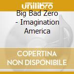 Big Bad Zero - Imagination America cd