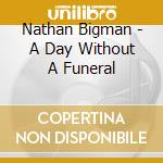 Nathan Bigman - A Day Without A Funeral cd