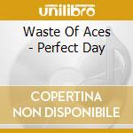 Waste Of Aces - Perfect Day cd musicale di Waste Of Aces