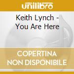 Keith Lynch - You Are Here cd musicale di Keith Lynch