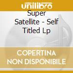 Super Satellite - Self Titled Lp cd
