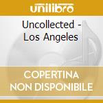 Uncollected - Los Angeles cd musicale di Uncollected