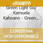Green Light Go/ Kamuela Kahoano - Green Light Go cd