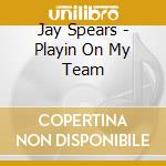 Jay Spears - Playin On My Team