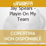 Jay Spears - Playin On My Team cd