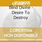 Blind Divine - Desire To Destroy cd