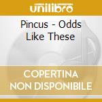 Pincus - Odds Like These cd