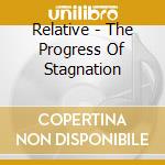 Relative - The Progress Of Stagnation cd