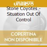 Stone Coyotes - Situation Out Of Control cd musicale di Stone Coyotes