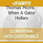 Thomas Morris - When A Gator Hollars cd
