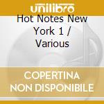 Hot Notes New York 1 / Various cd musicale