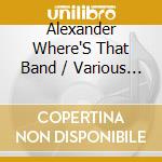 Alexander Where'S That Band / Various - Alexander Where'S That Band / Various cd