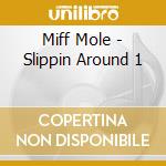 Miff Mole - Slippin Around 1 cd musicale di Miff Mole